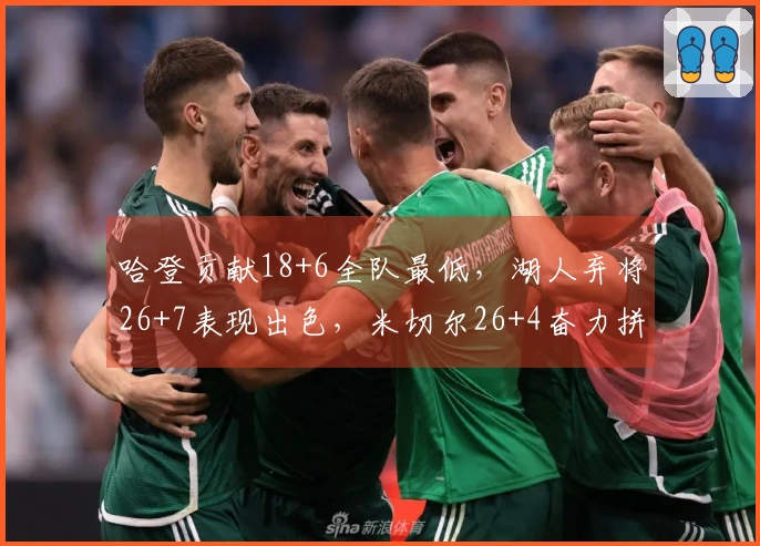 哈登贡献18+6全队最低,湖人弃将26+7表现出色,米切尔26+4奋力拼搏